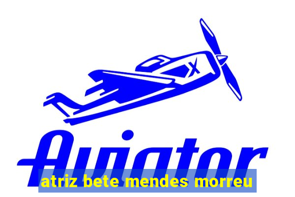 atriz bete mendes morreu